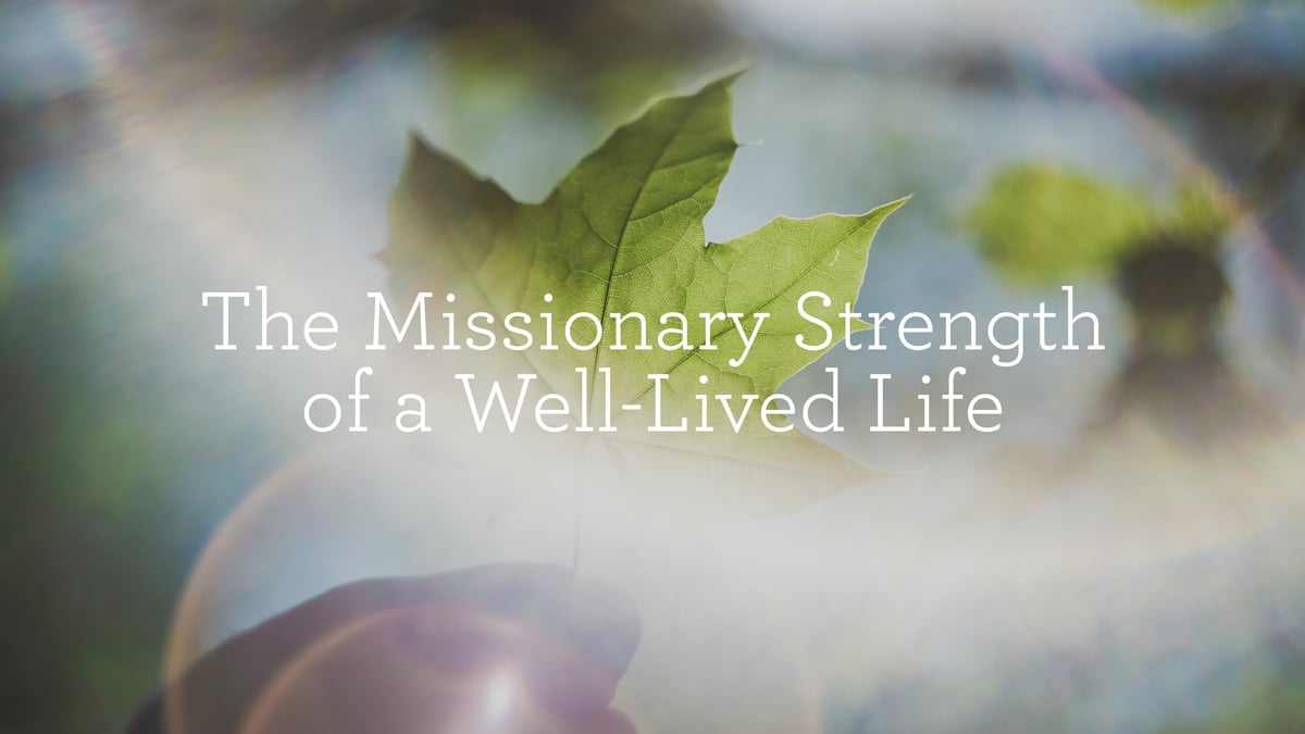 TheMissionaryStrengthOfaWellLivedLife_Blog.jpg