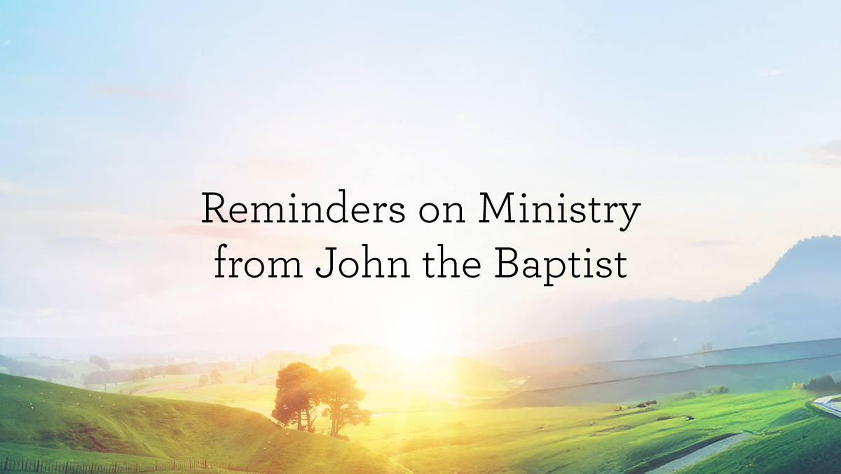 RemindersOnMinistryFromJohnTheBaptist_BlogHeader_01.14.jpg